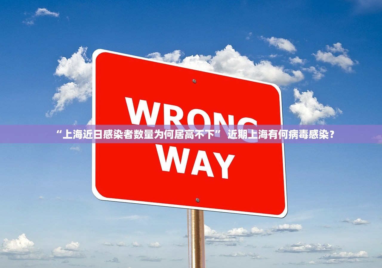 “上海近日感染者数量为何居高不下” 近期上海有何病毒感染？