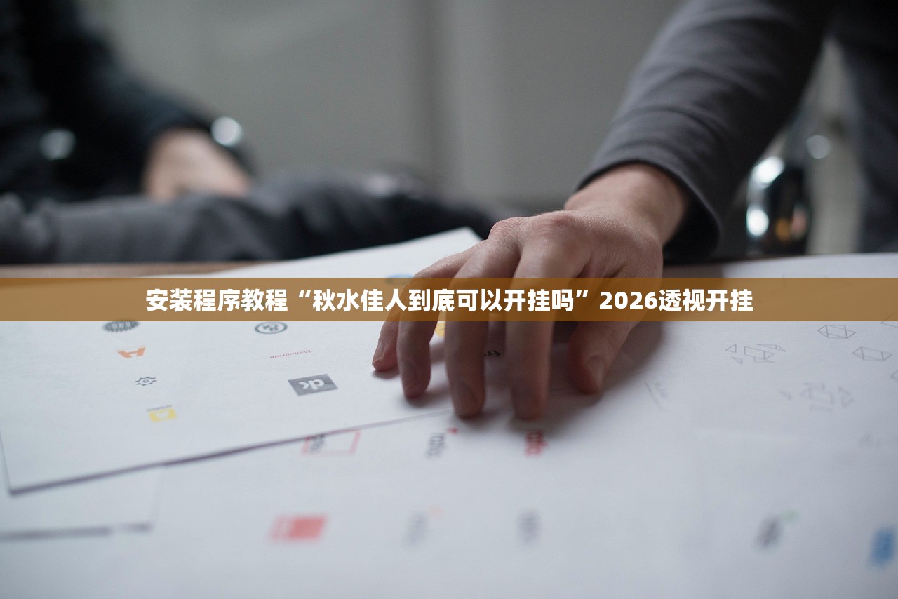 安装程序教程“秋水佳人到底可以开挂吗	”2026透视开挂
