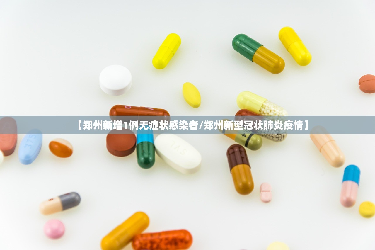 【郑州新增1例无症状感染者/郑州新型冠状肺炎疫情】 【郑州新增1例无症状感染者/郑州新型冠状肺炎疫情】