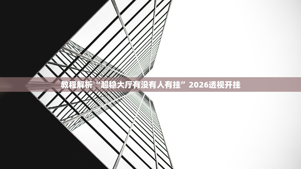 教程解析“超稳大厅有没有人有挂	”2026透视开挂