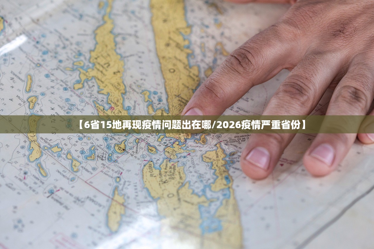 【6省15地再现疫情问题出在哪/2026疫情严重省份】 【6省15地再现疫情问题出在哪/2026疫情严重省份】