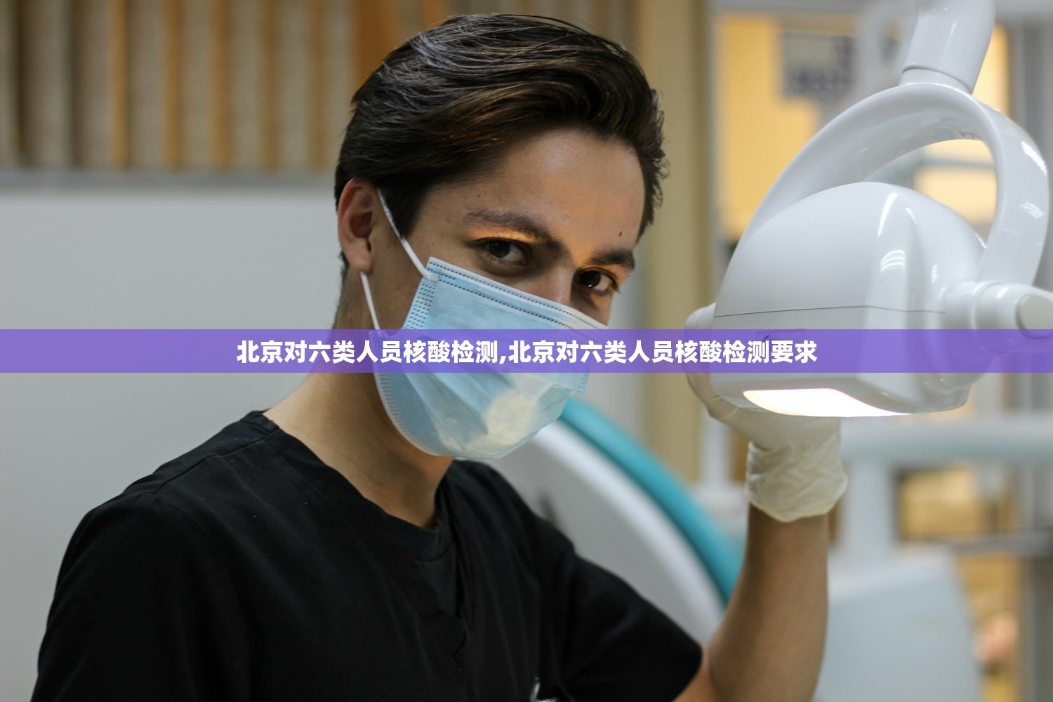 北京对六类人员核酸检测,北京对六类人员核酸检测要求 北京对六类人员核酸检测,北京对六类人员核酸检测要求