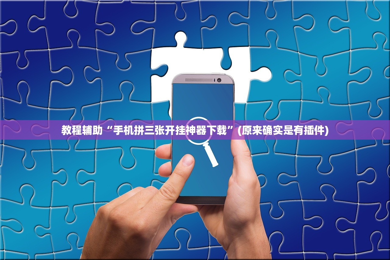 教程辅助“手机拼三张开挂神器下载”(原来确实是有插件)