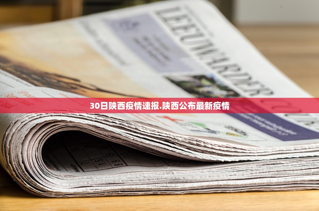 30日陕西疫情速报.陕西公布最新疫情 30日陕西疫情速报.陕西公布最新疫情