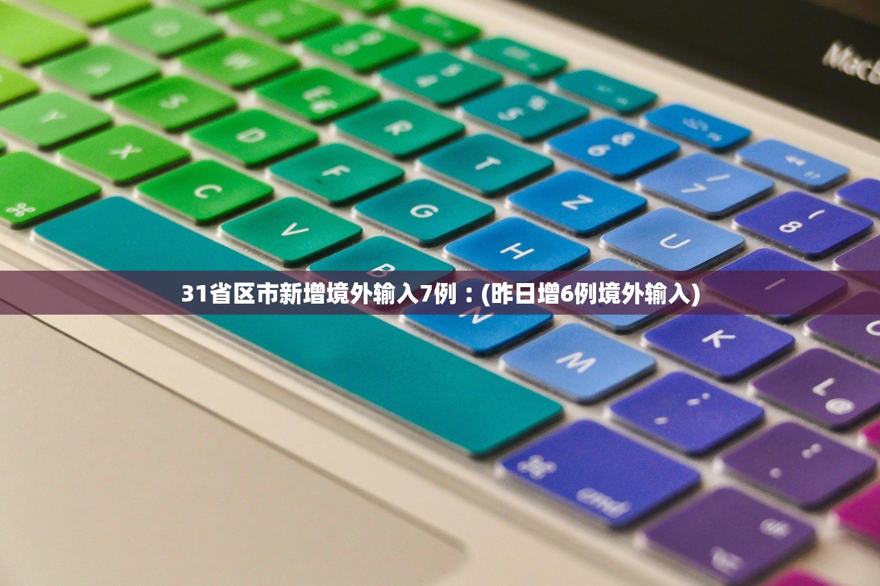 31省区市新增境外输入7例︰(昨日增6例境外输入) 31省区市新增境外输入7例︰(昨日增6例境外输入)