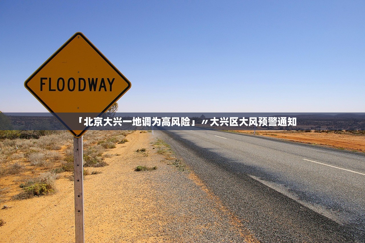 「北京大兴一地调为高风险」〃大兴区大风预警通知 「北京大兴一地调为高风险」〃大兴区大风预警通知