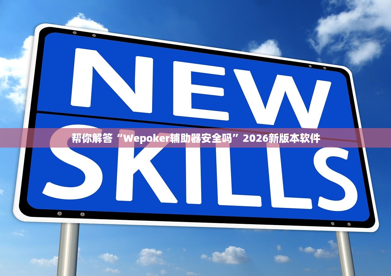 帮你解答“Wepoker辅助器安全吗	”2026新版本软件