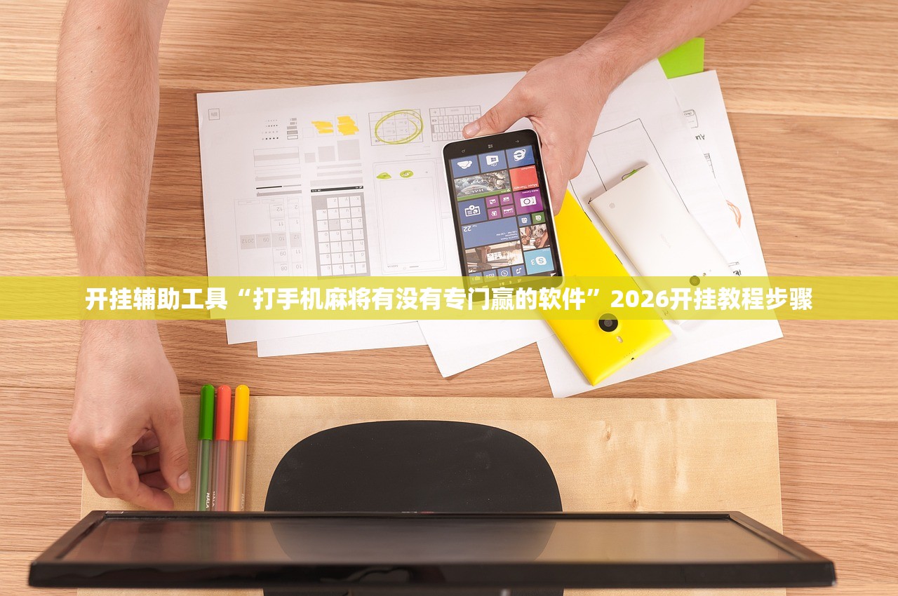 开挂辅助工具“打手机麻将有没有专门赢的软件”2026开挂教程步骤