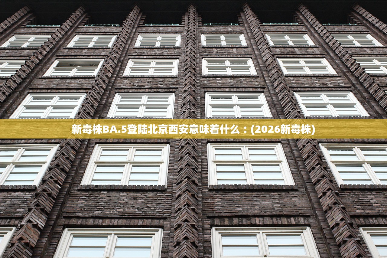 新毒株BA.5登陆北京西安意味着什么︰(2026新毒株) 新毒株BA.5登陆北京西安意味着什么︰(2026新毒株)