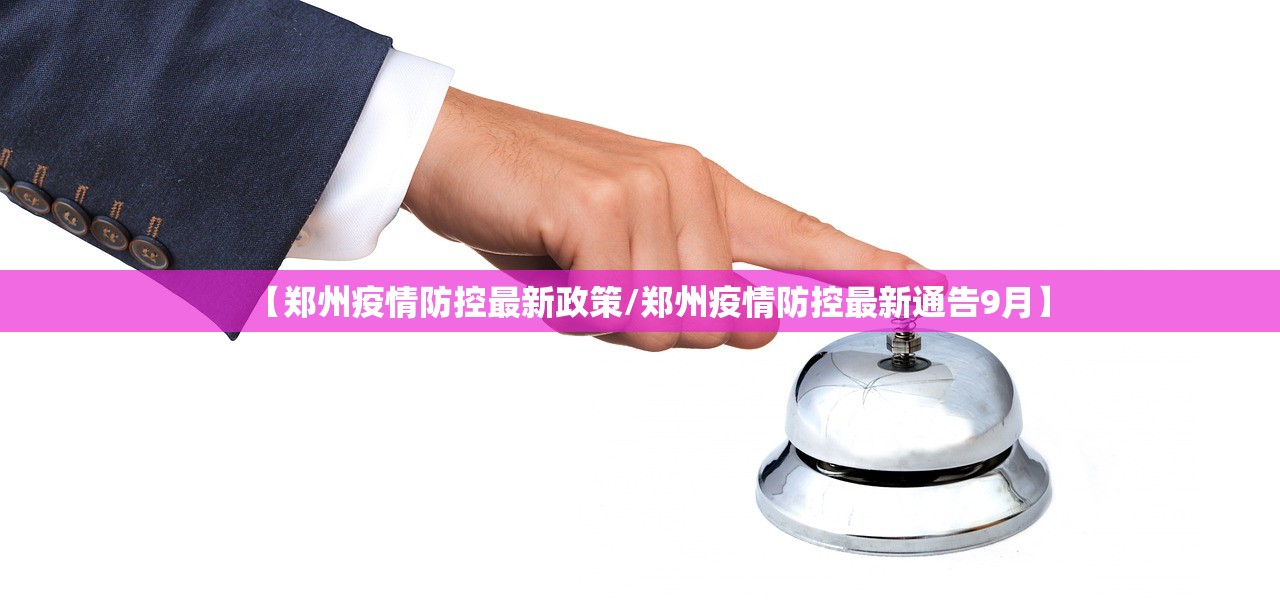 【郑州疫情防控最新政策/郑州疫情防控最新通告9月】 【郑州疫情防控最新政策/郑州疫情防控最新通告9月】
