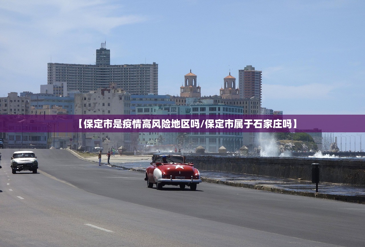 【保定市是疫情高风险地区吗/保定市属于石家庄吗】 【保定市是疫情高风险地区吗/保定市属于石家庄吗】