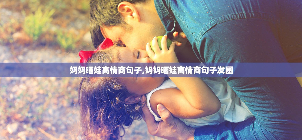 妈妈晒娃高情商句子,妈妈晒娃高情商句子发圈