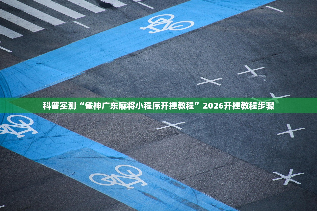 科普实测“雀神广东麻将小程序开挂教程”2026开挂教程步骤