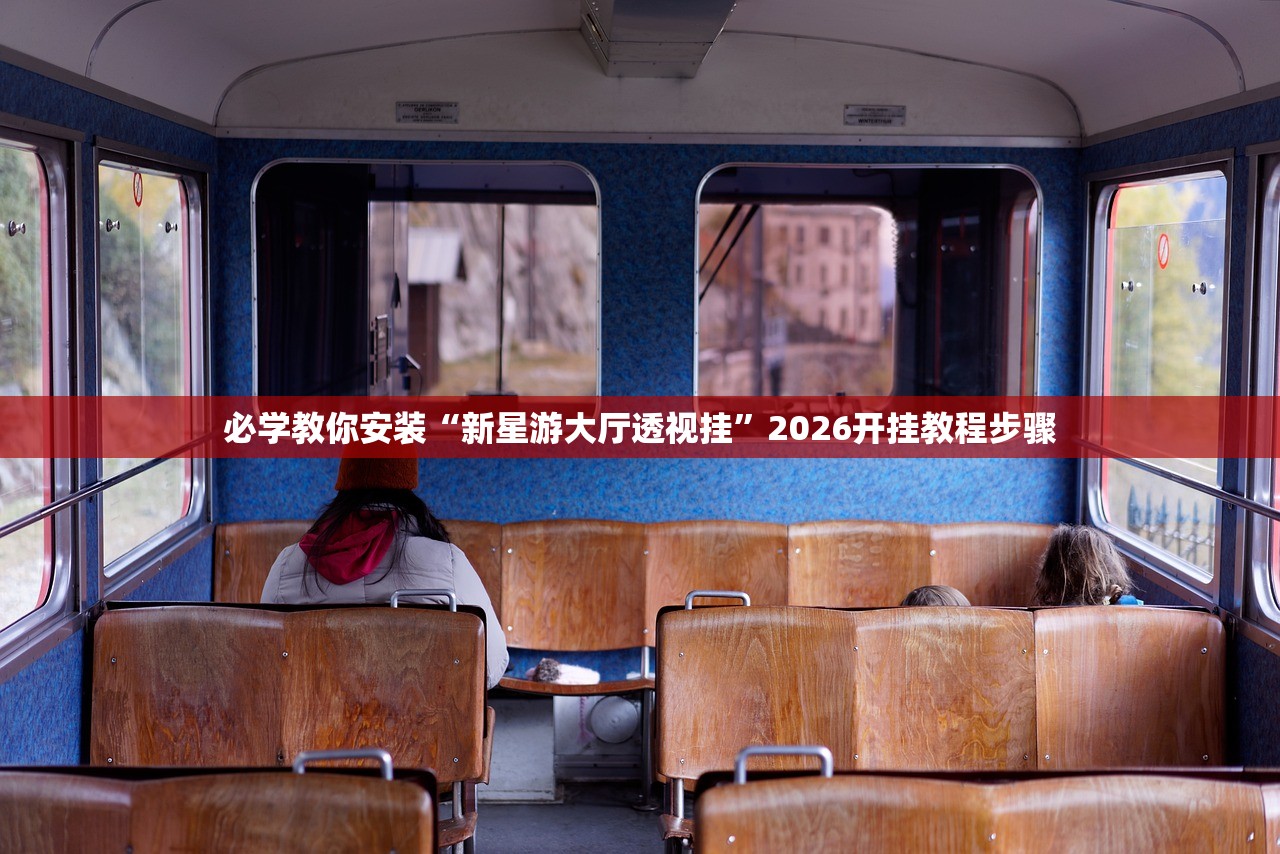 必学教你安装“新星游大厅透视挂	”2026开挂教程步骤