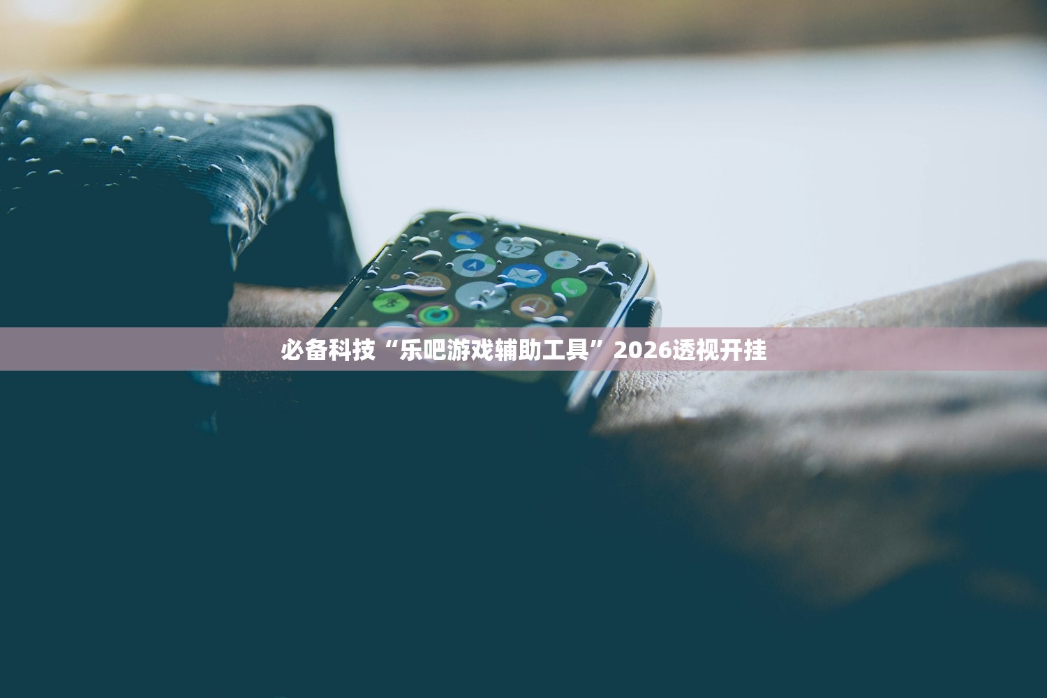 必备科技“乐吧游戏辅助工具	”2026透视开挂