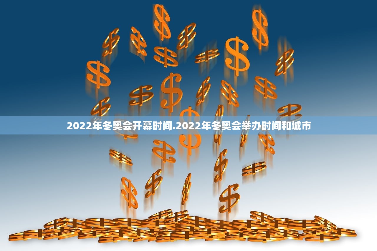 2022年冬奥会开幕时间.2022年冬奥会举办时间和城市 2022年冬奥会开幕时间.2022年冬奥会举办时间和城市