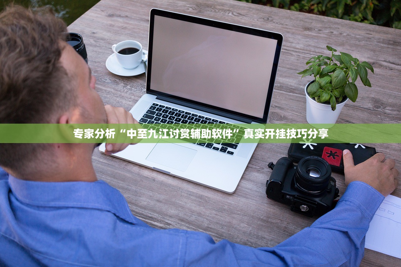 专家分析“中至九江讨赏辅助软件”真实开挂技巧分享