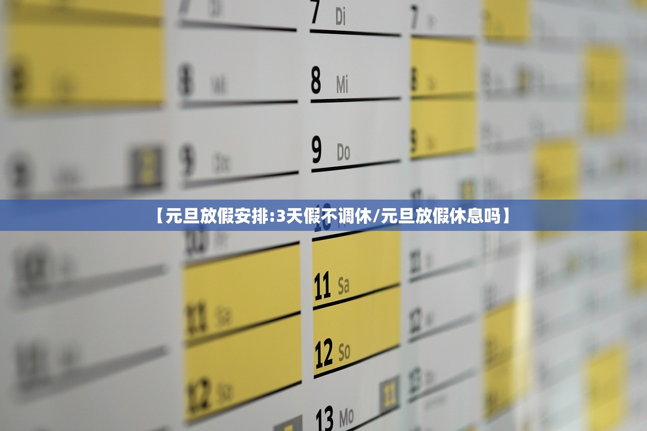 【元旦放假安排:3天假不调休/元旦放假休息吗】 【元旦放假安排:3天假不调休/元旦放假休息吗】
