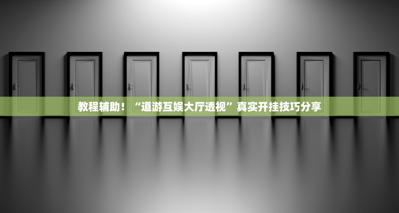 教程辅助！“道游互娱大厅透视	”真实开挂技巧分享