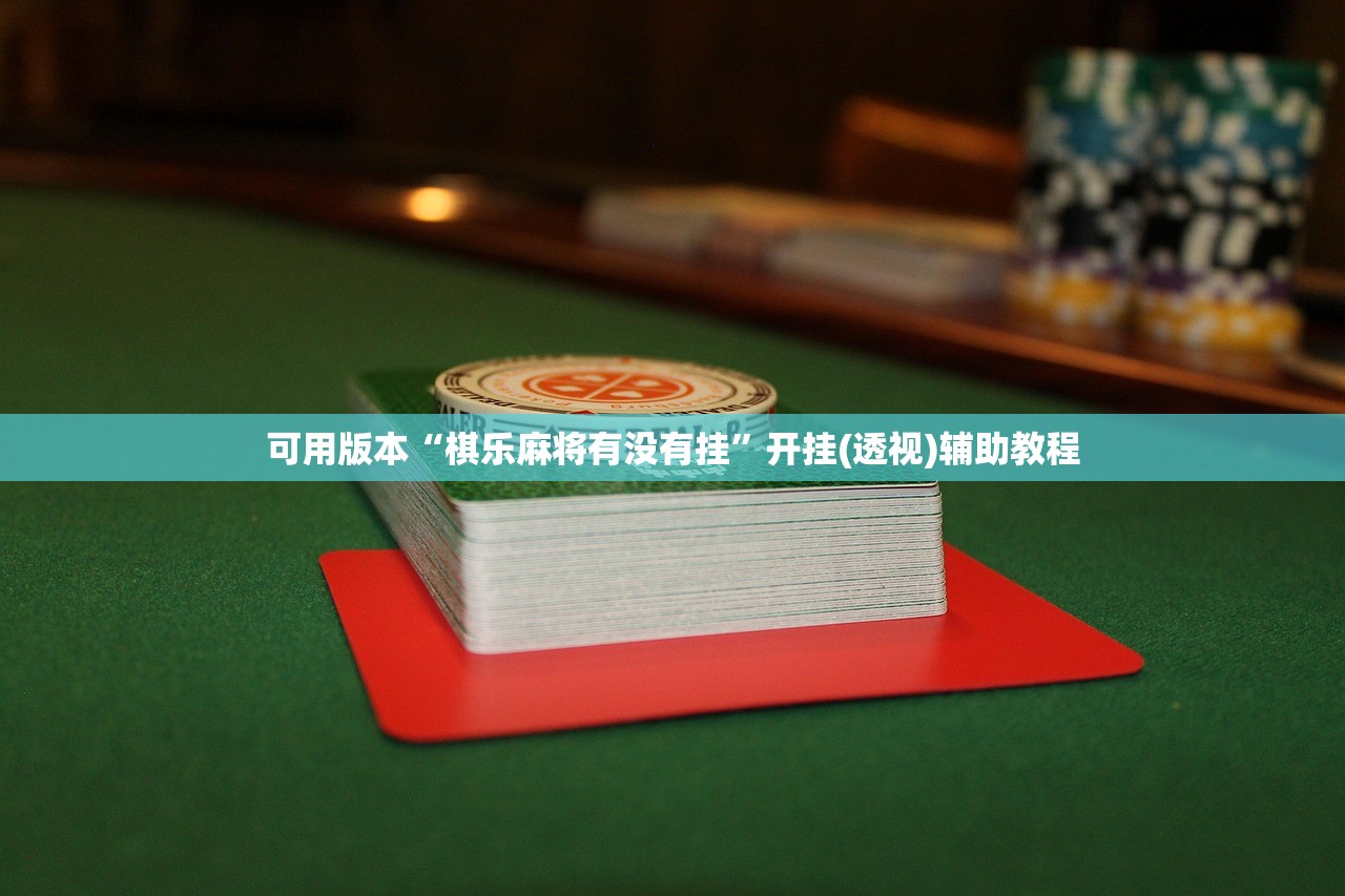 可用版本“棋乐麻将有没有挂	”开挂(透视)辅助教程