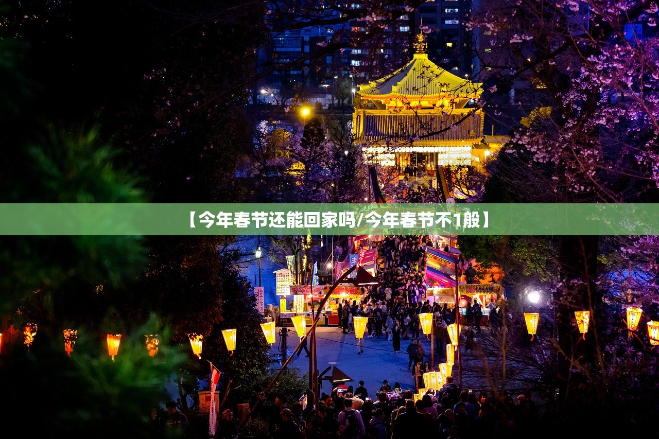 【今年春节还能回家吗/今年春节不1般】 【今年春节还能回家吗/今年春节不1般】