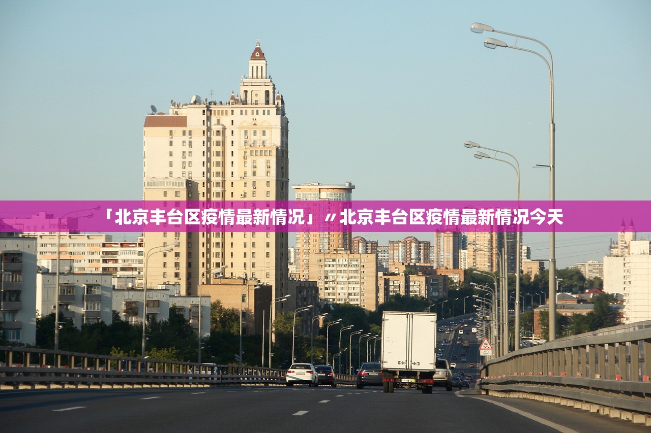 「北京丰台区疫情最新情况」〃北京丰台区疫情最新情况今天