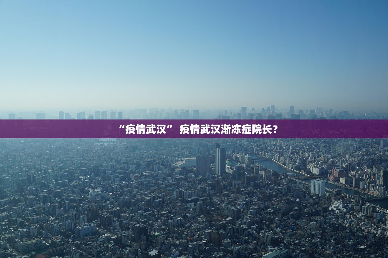 “疫情武汉” 疫情武汉渐冻症院长？