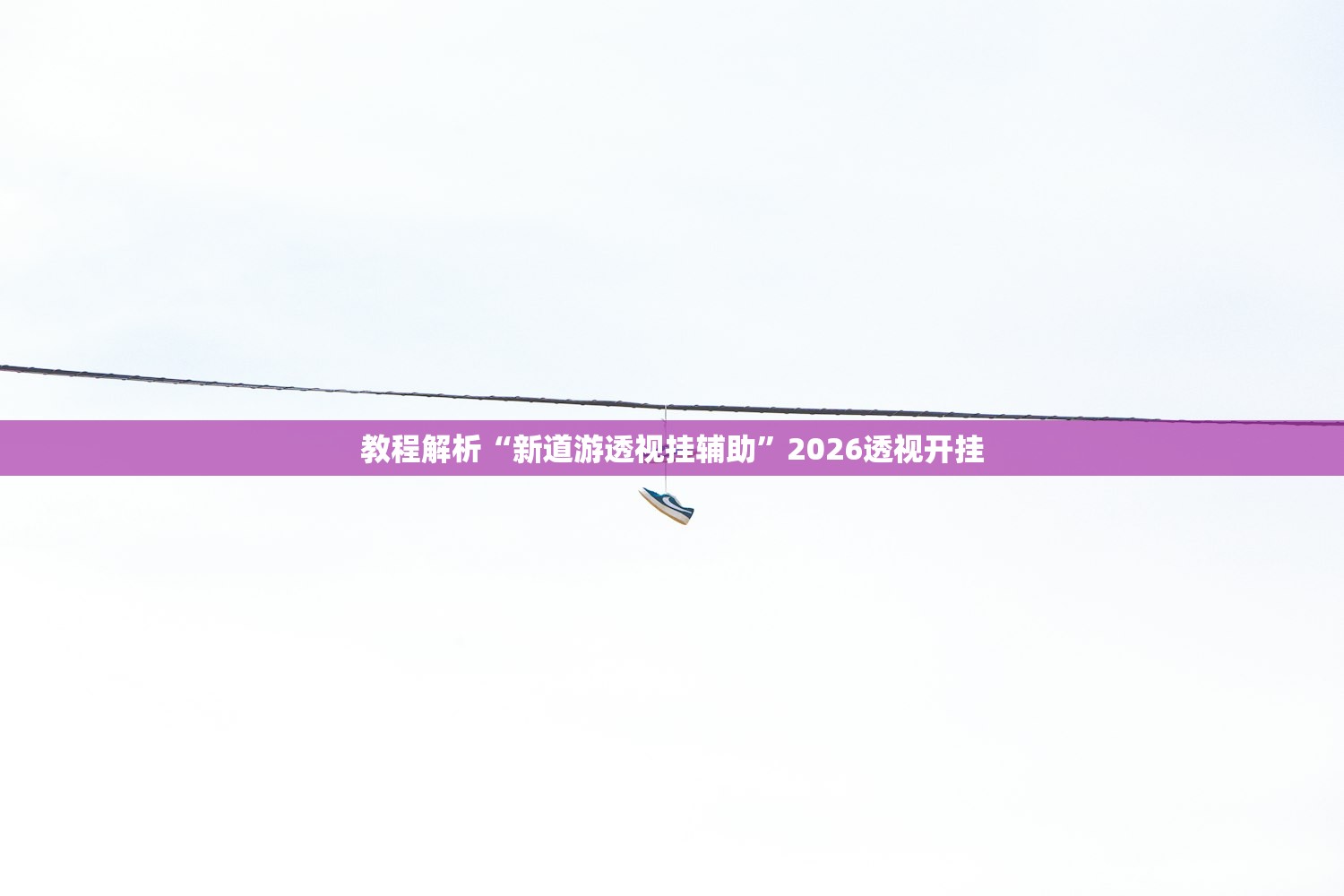 教程解析“新道游透视挂辅助”2026透视开挂
