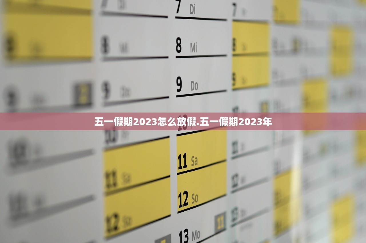 五一假期2023怎么放假.五一假期2023年 五一假期2023怎么放假.五一假期2023年