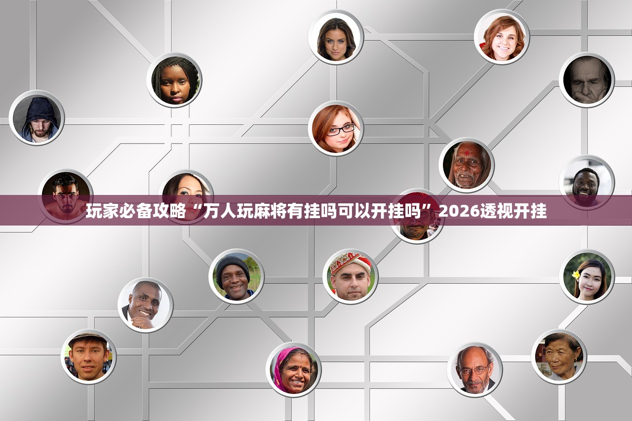 玩家必备攻略“万人玩麻将有挂吗可以开挂吗”2026透视开挂