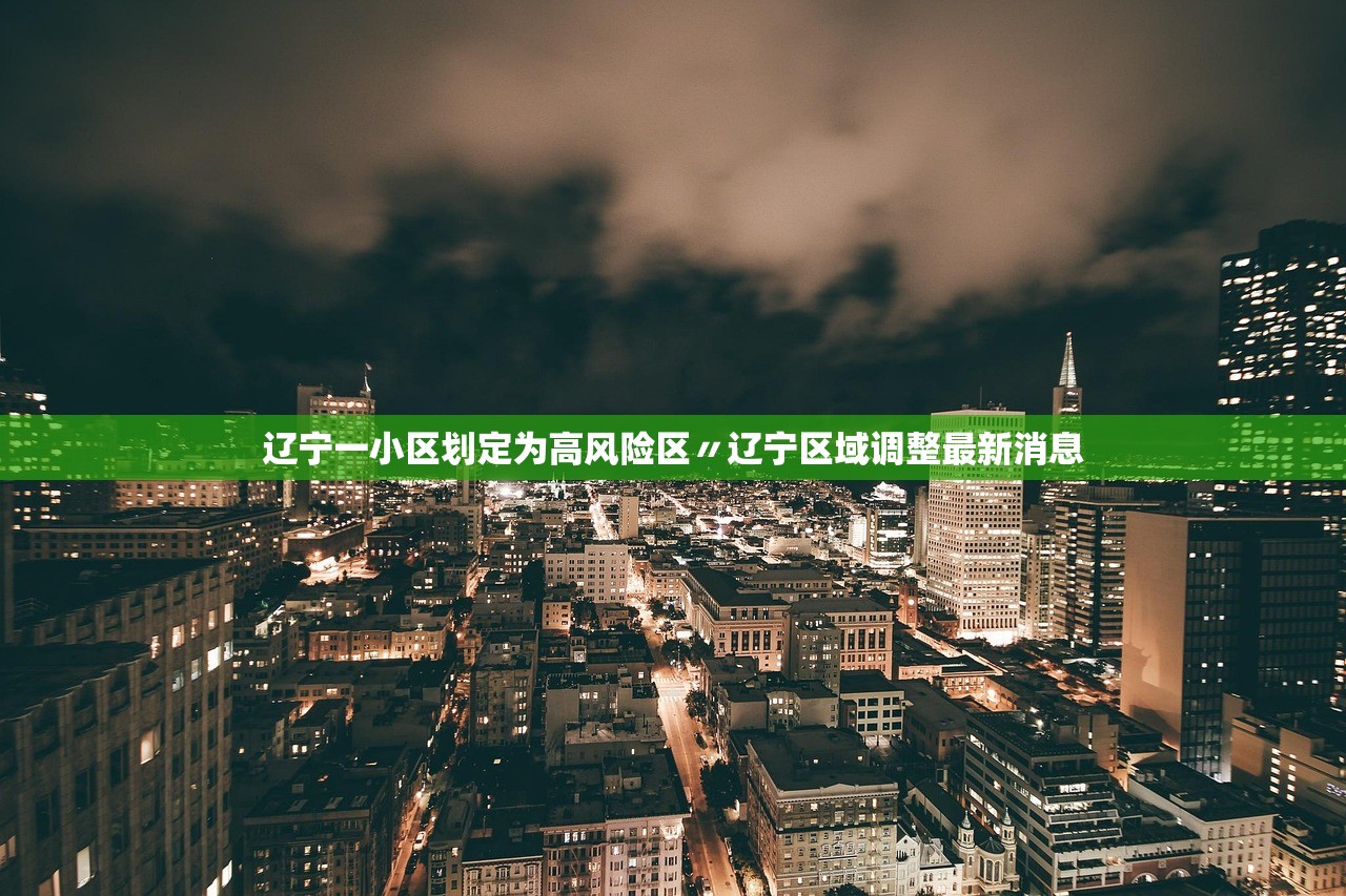辽宁一小区划定为高风险区〃辽宁区域调整最新消息 辽宁一小区划定为高风险区〃辽宁区域调整最新消息