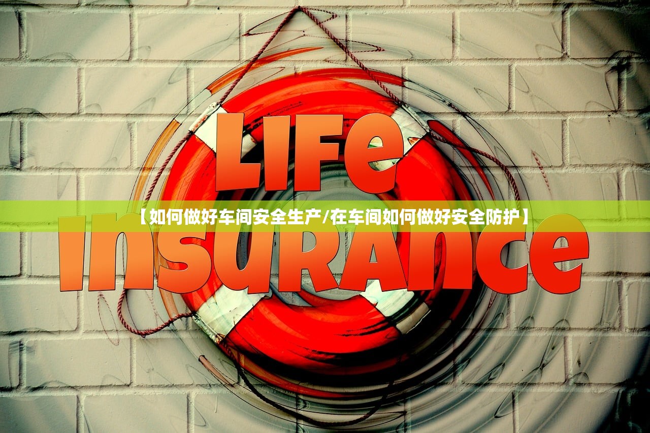 【如何做好车间安全生产/在车间如何做好安全防护】 【如何做好车间安全生产/在车间如何做好安全防护】