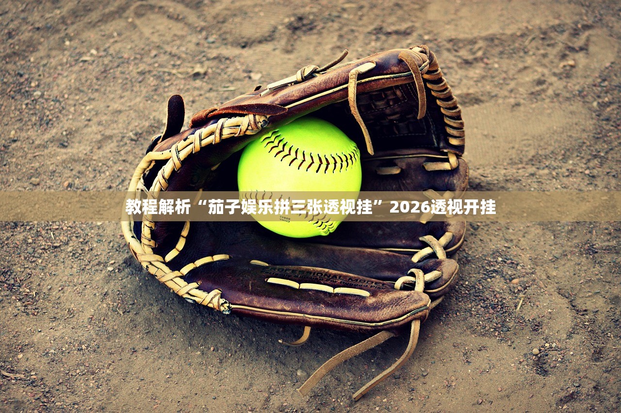 教程解析“茄子娱乐拼三张透视挂”2026透视开挂