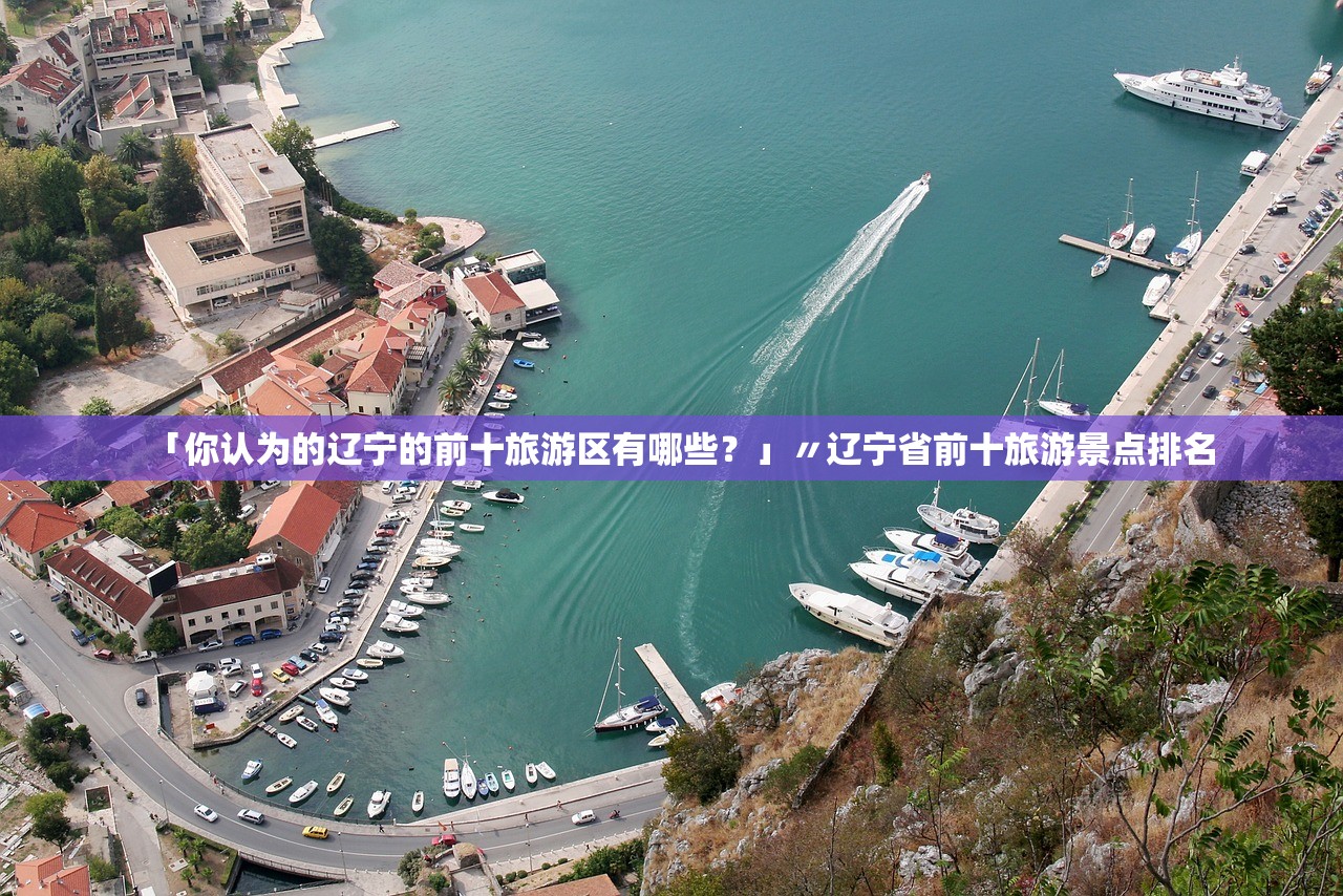 「你认为的辽宁的前十旅游区有哪些?」〃辽宁省前十旅游景点排名 「你认为的辽宁的前十旅游区有哪些?」〃辽宁省前十旅游景点排名