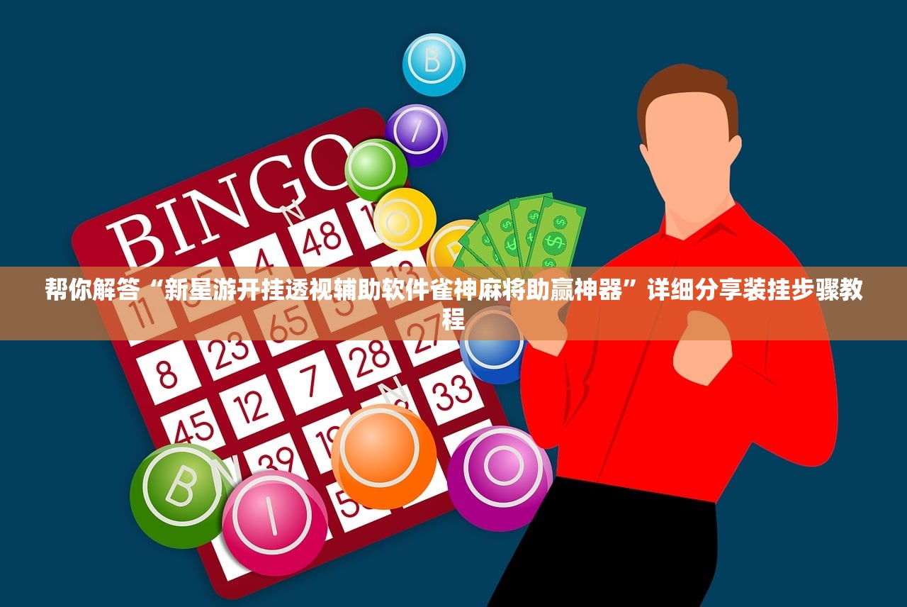 帮你解答“新星游开挂透视辅助软件雀神麻将助赢神器”详细分享装挂步骤教程