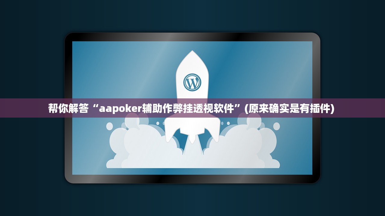 帮你解答“aapoker辅助作弊挂透视软件”(原来确实是有插件) 