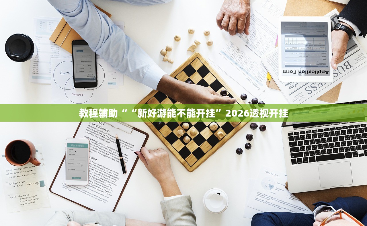 教程辅助““新好游能不能开挂	”2026透视开挂