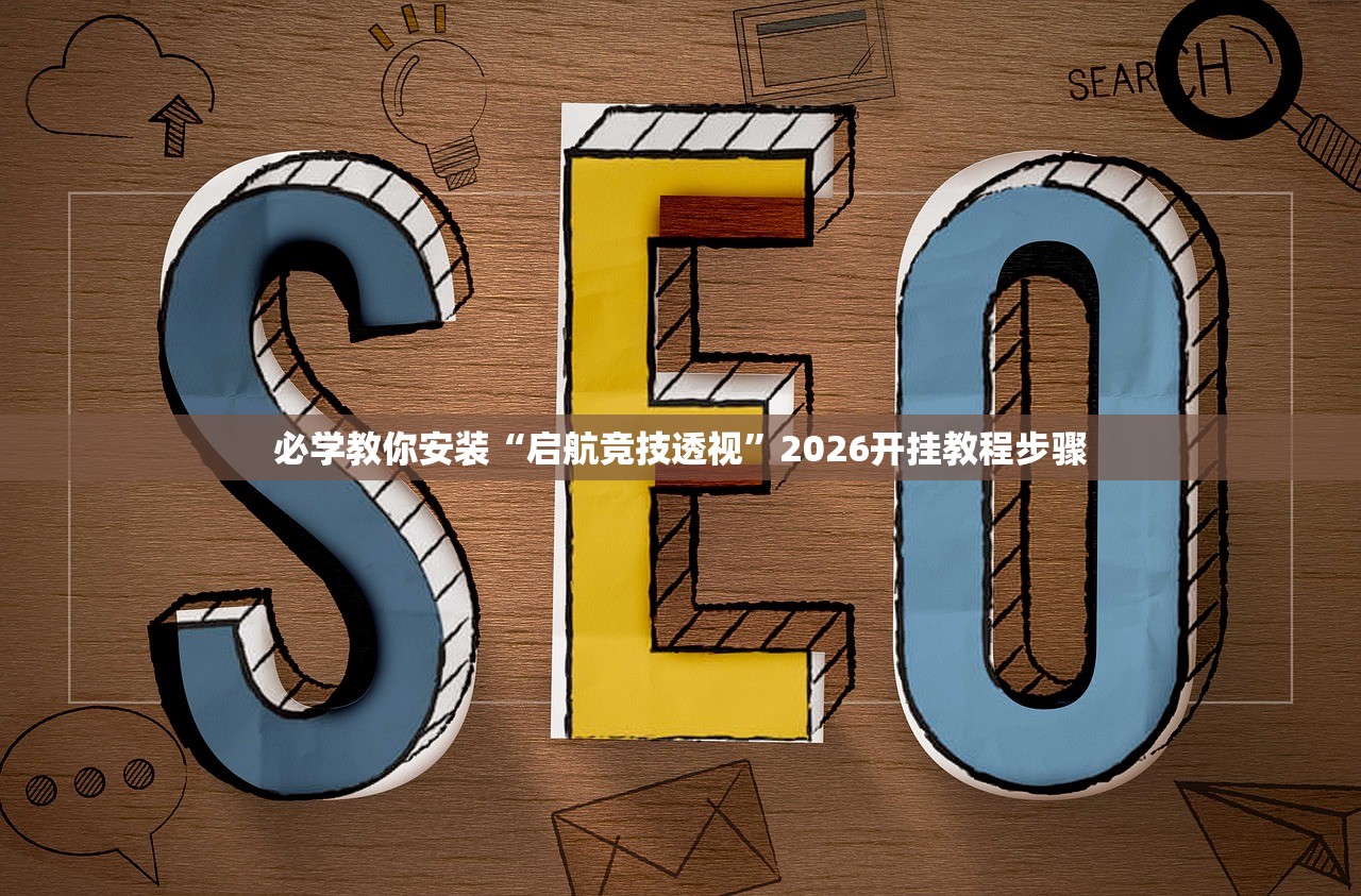 必学教你安装“启航竞技透视”2026开挂教程步骤