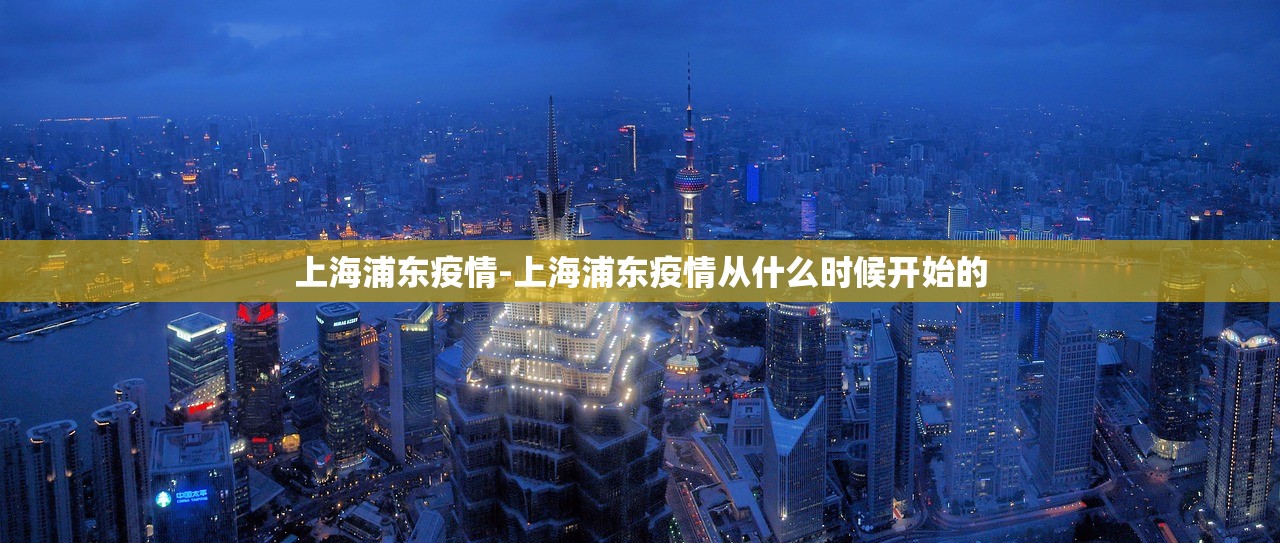 上海浦东疫情-上海浦东疫情从什么时候开始的 上海浦东疫情-上海浦东疫情从什么时候开始的