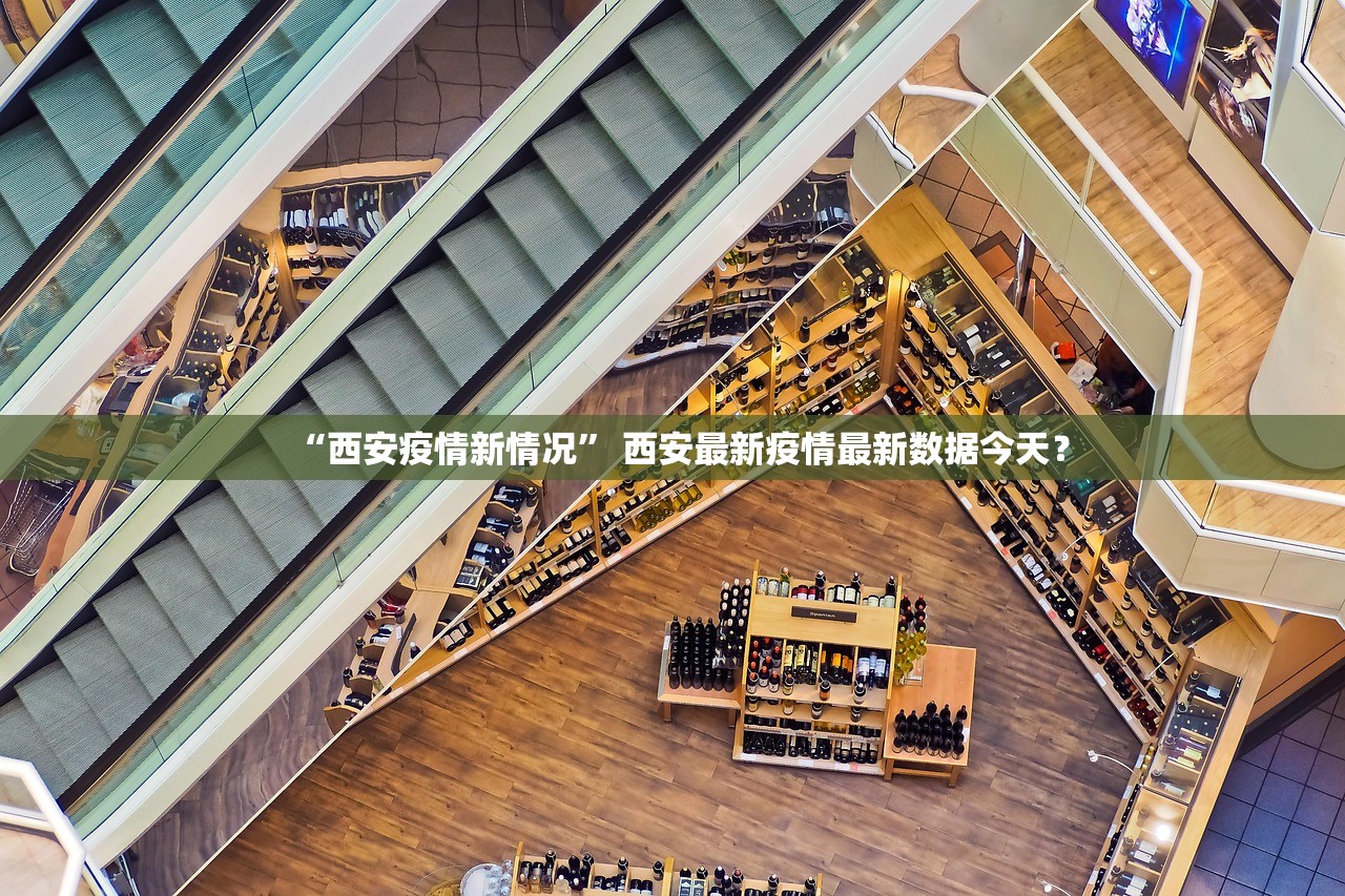 “西安疫情新情况” 西安最新疫情最新数据今天？