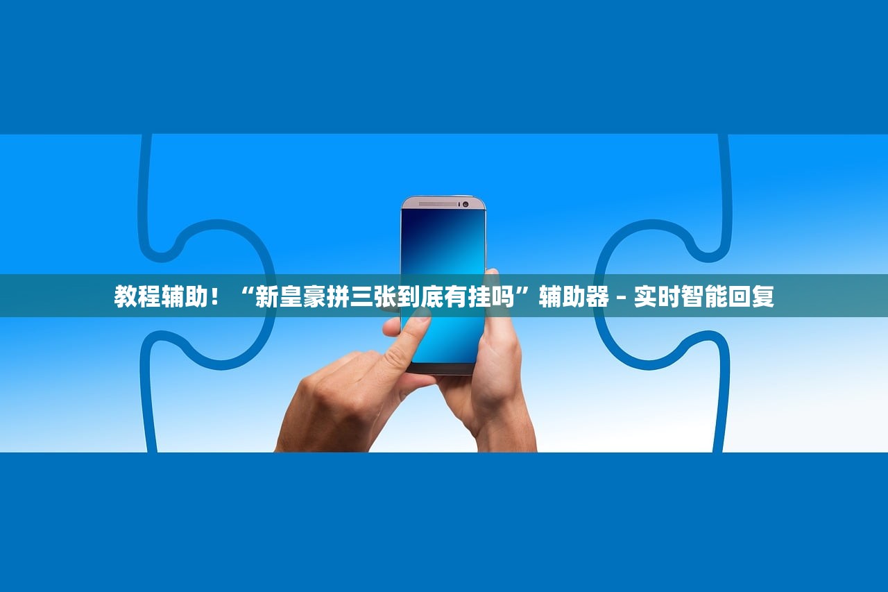 教程辅助！“新皇豪拼三张到底有挂吗”辅助器 – 实时智能回复