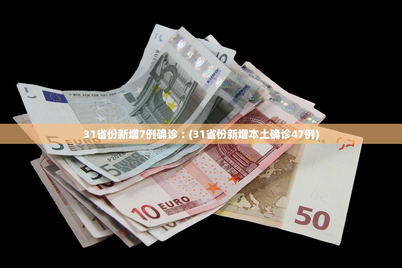 31省份新增7例确诊︰(31省份新增本土确诊47例) 31省份新增7例确诊︰(31省份新增本土确诊47例)