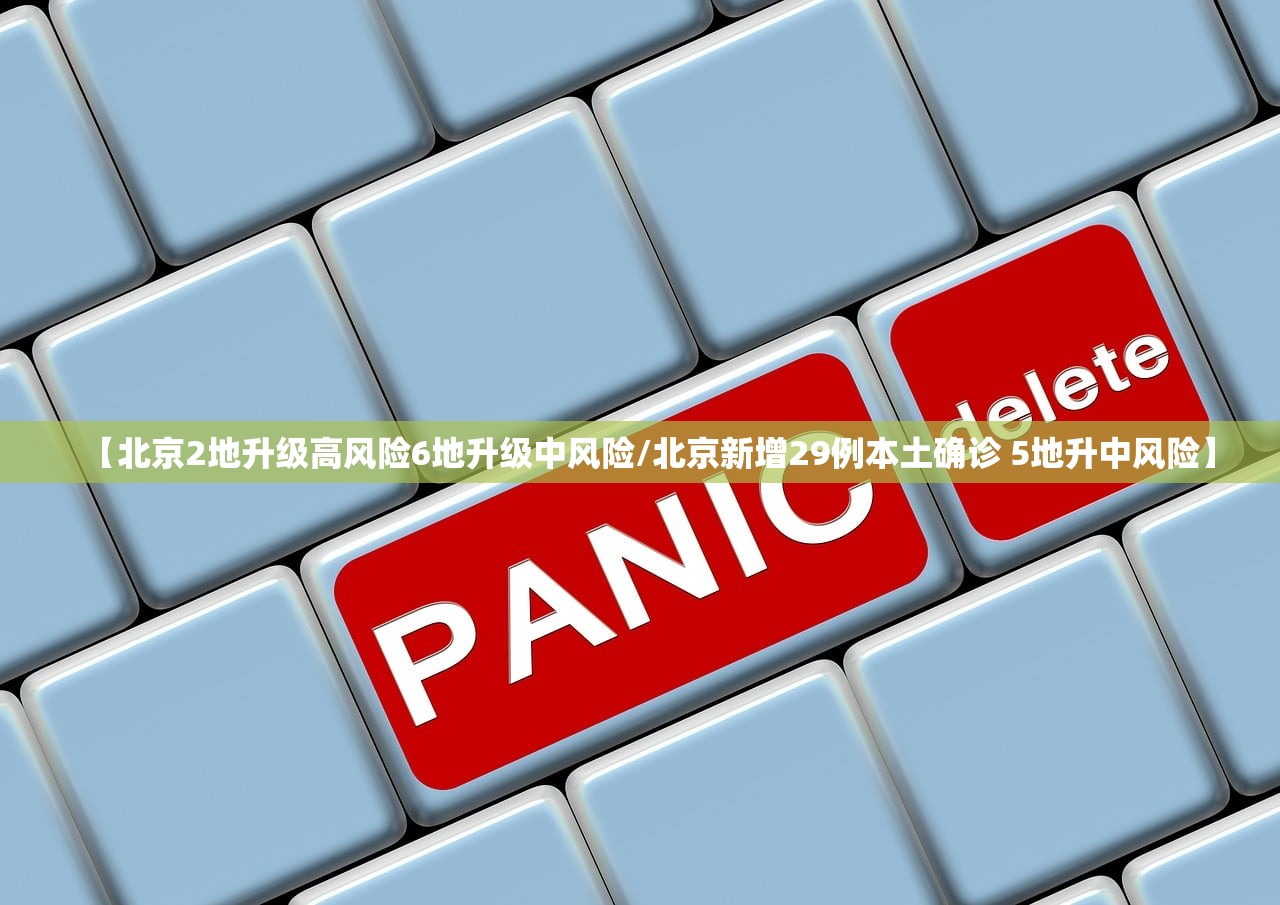 【北京2地升级高风险6地升级中风险/北京新增29例本土确诊 5地升中风险】 【北京2地升级高风险6地升级中风险/北京新增29例本土确诊 5地升中风险】