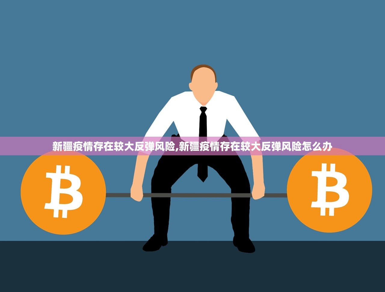 新疆疫情存在较大反弹风险,新疆疫情存在较大反弹风险怎么办 新疆疫情存在较大反弹风险,新疆疫情存在较大反弹风险怎么办
