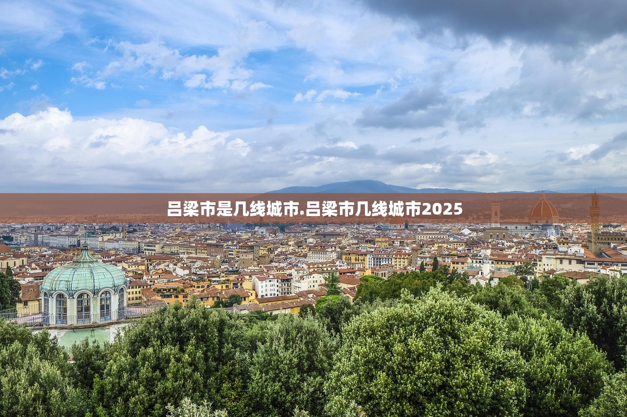 吕梁市是几线城市.吕梁市几线城市2025 吕梁市是几线城市.吕梁市几线城市2025