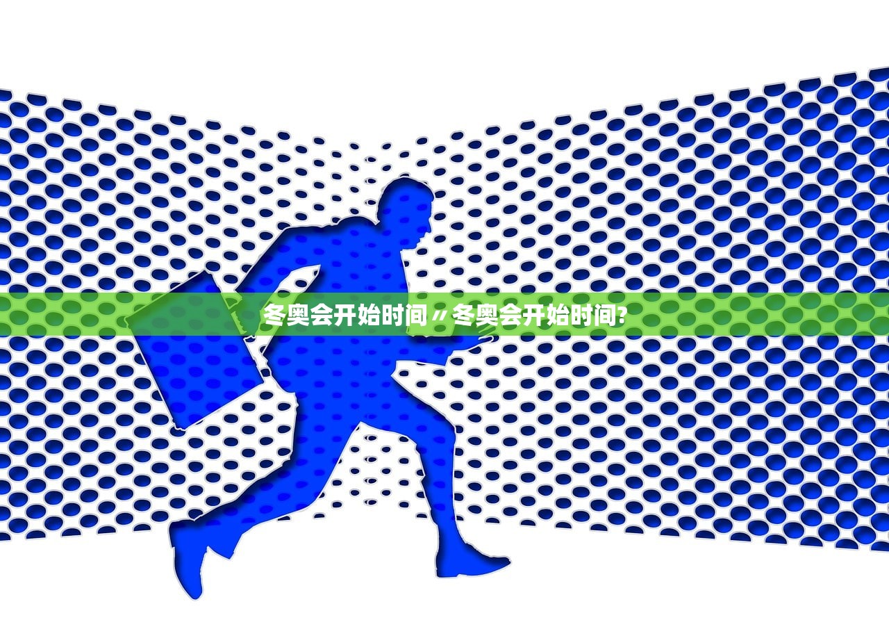 冬奥会开始时间〃冬奥会开始时间?