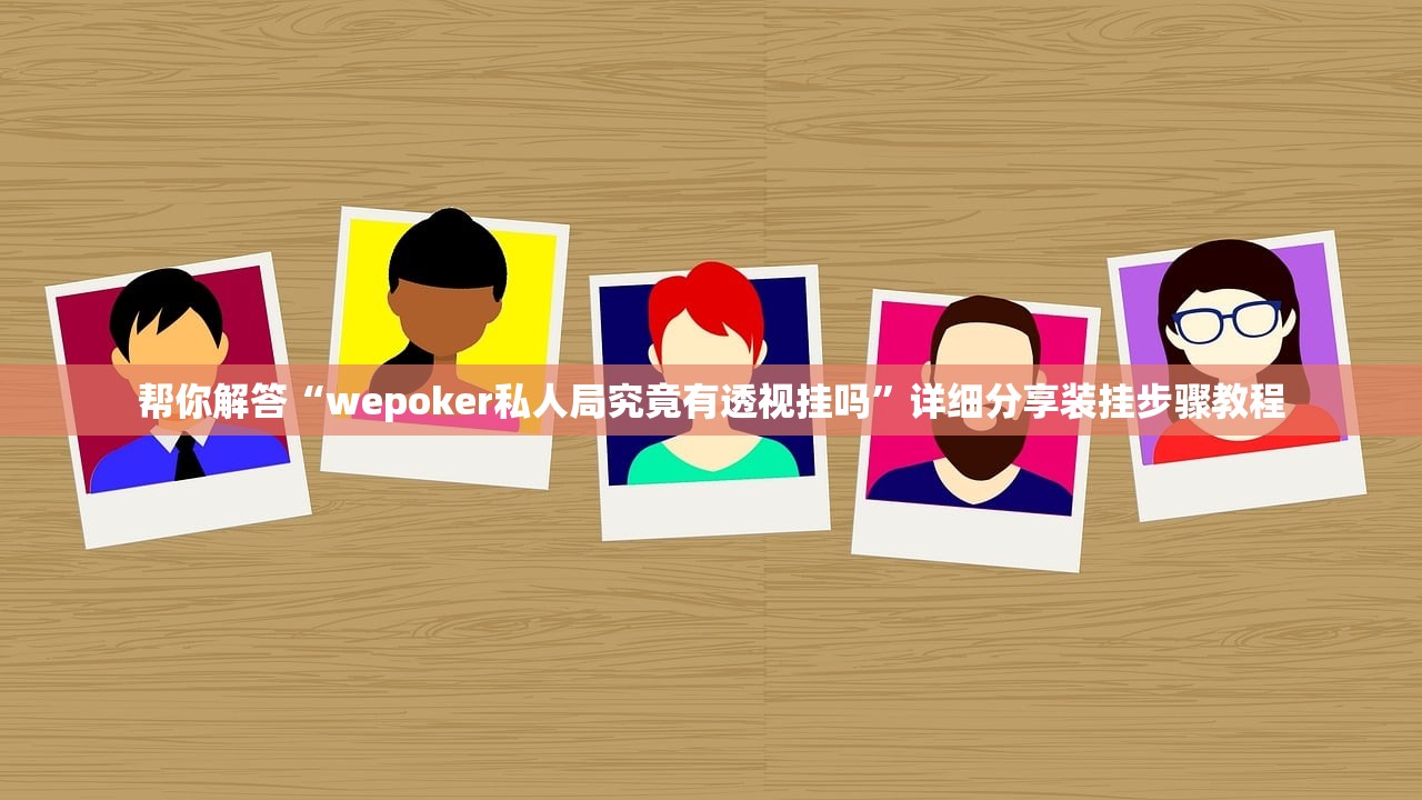 帮你解答“wepoker私人局究竟有透视挂吗	”详细分享装挂步骤教程