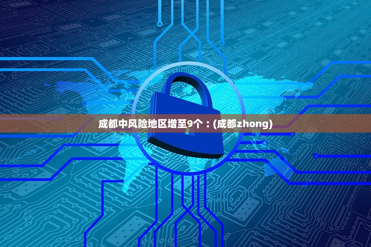 成都中风险地区增至9个︰(成都zhong) 成都中风险地区增至9个︰(成都zhong)