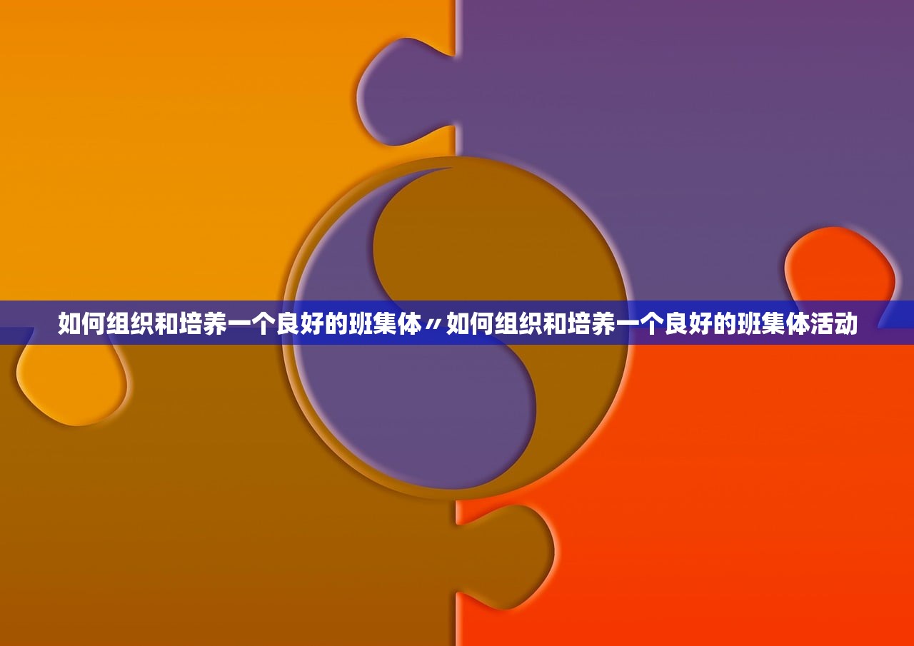 如何组织和培养一个良好的班集体〃如何组织和培养一个良好的班集体活动 如何组织和培养一个良好的班集体〃如何组织和培养一个良好的班集体活动