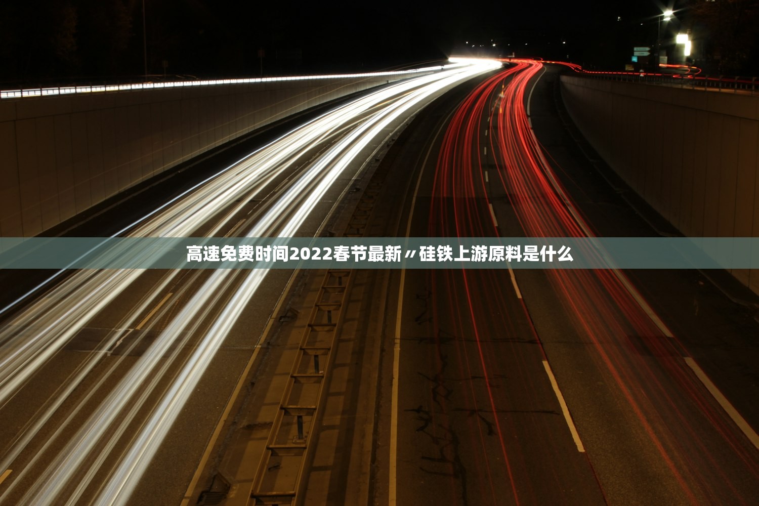 高速免费时间2022春节最新〃硅铁上游原料是什么 高速免费时间2022春节最新〃硅铁上游原料是什么